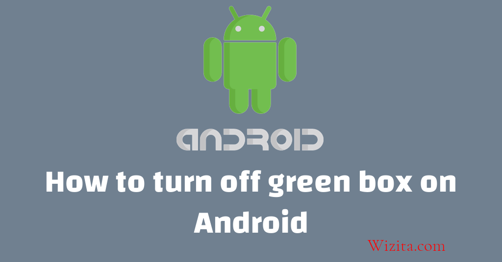 How to turn off green box on Android