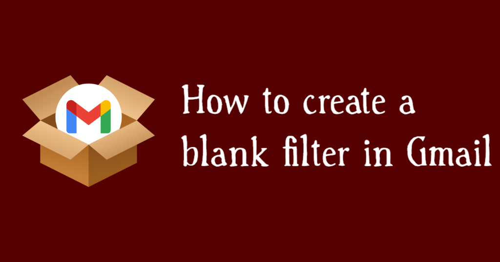 How to create a blank filter in Gmail