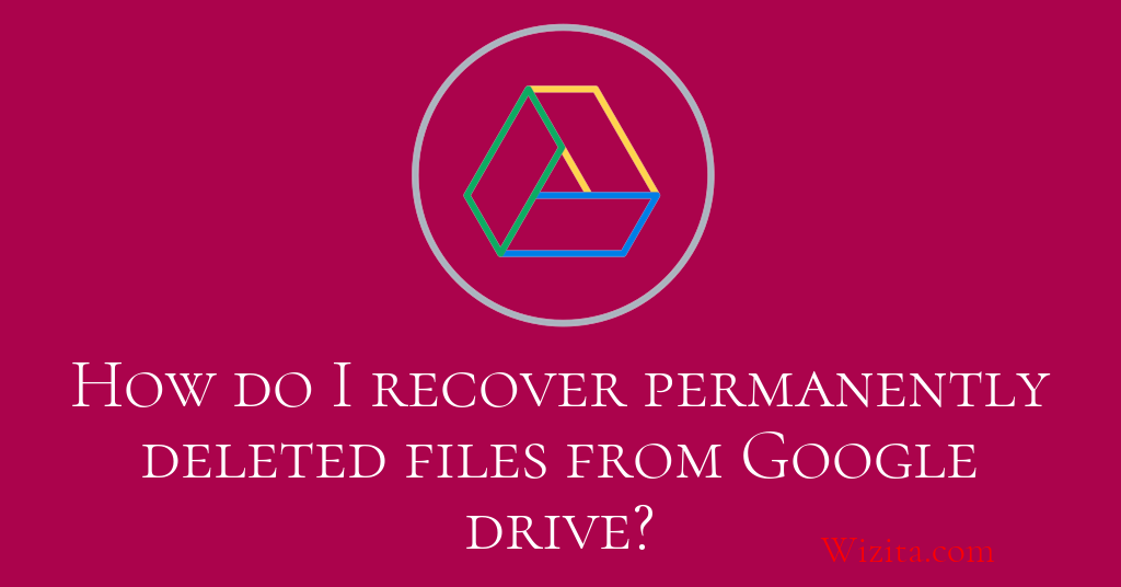 How do I recover permanently deleted files from Google Drive?