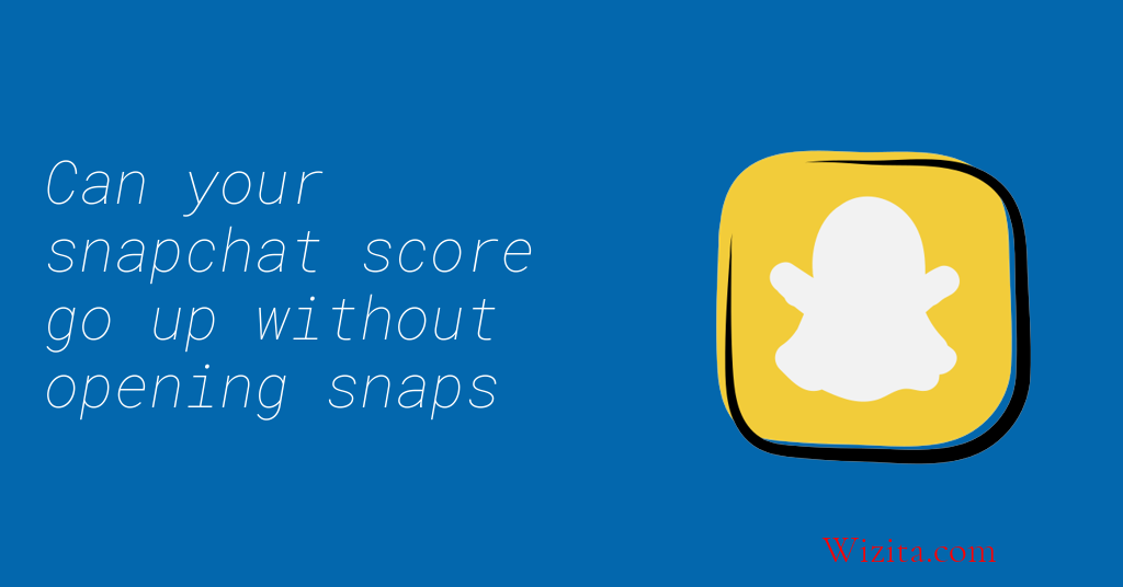 Can your snapchat score go up without opening snaps